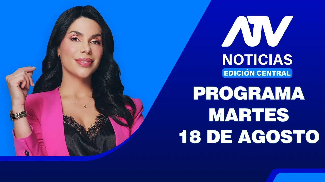 Reproducir: ATV Noticias Edición Central 💻📲 | 18 de Agosto del 2026