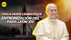 #ENVIVO | Vigilia desde Lambayeque por la entronización del papa León XIV