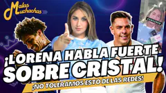 ¡LORENA HABLA FUERTE SOBRE CRISTAL! - ¡NO TOLERAMOS ESTO DE LAS REDES SOCIALES! #malasmuchachas