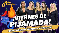 ¡Viernes de pijama! Las Malas Muchachas responden preguntas picantes