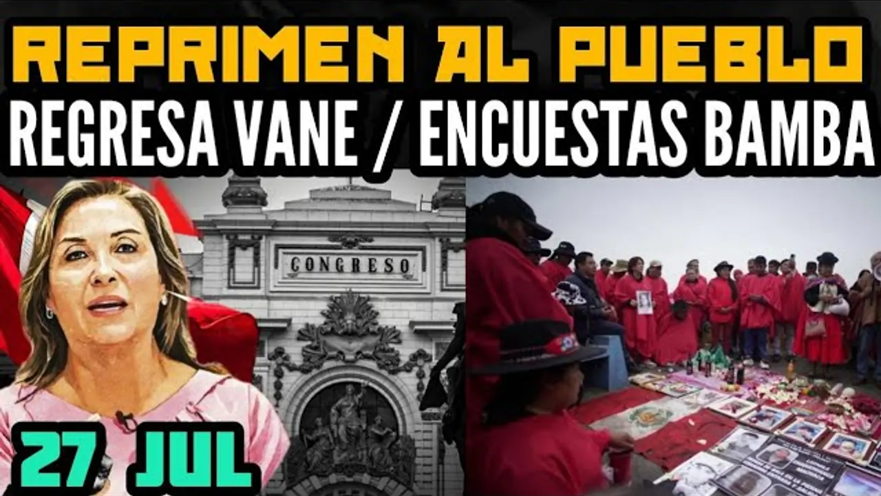 Reproducir: REPRESIÓN AL PUEBLO EN LIMA 7 ENCUESTAS BAMBA / ALIAS VANE REGRESA / MENSAJE DE BOLUARTE - 27 JUL
