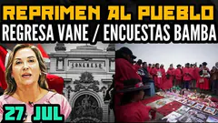 REPRESIÓN AL PUEBLO EN LIMA 7 ENCUESTAS BAMBA / ALIAS VANE REGRESA / MENSAJE DE BOLUARTE - 27 JUL
