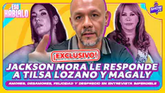 ¡EXCLUSIVO! JACKSON MORA LE RESPONDE A TILSA Y MAGALY | ¡ESO HÁBLALO!