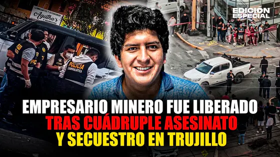 #EnVivo Empresario minero fue liberado tras secuestro y cuádruple asesinato en Trujillo
