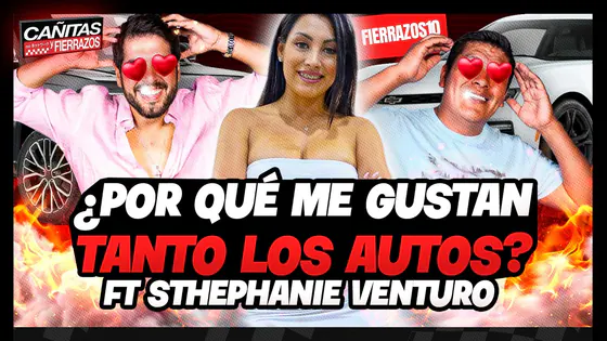 ¿POR QUÉ ME ENCANTAN LOS AUTOS? FT. STHEPHANIE VENTURO | CAÑITAS Y FIERRAZOS