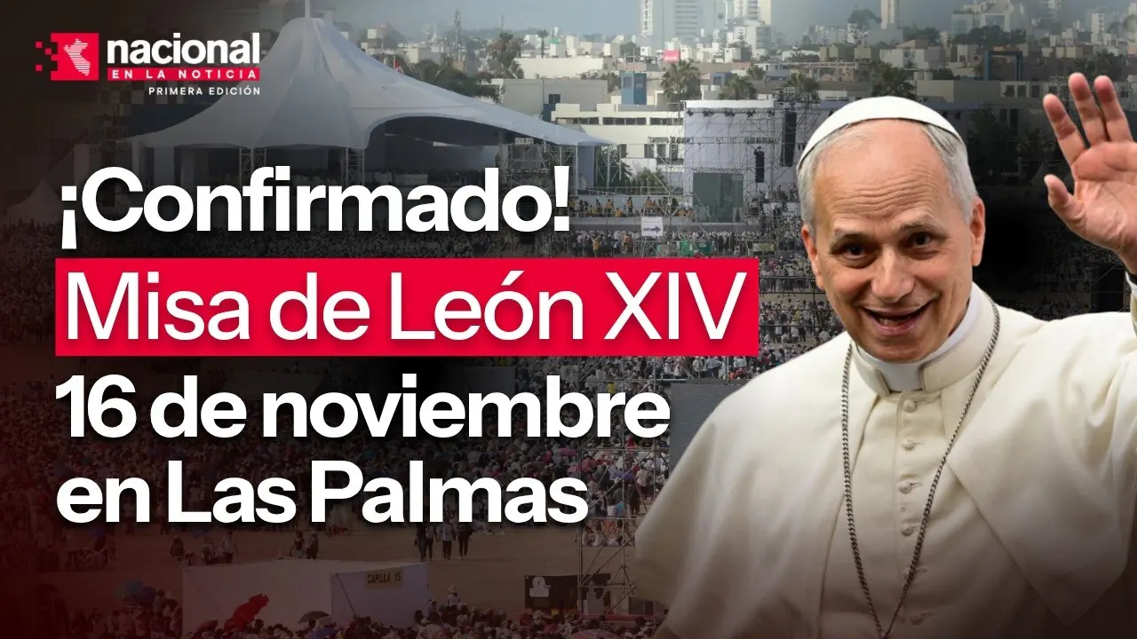 Reproducir: León XIV: confirman misa el 16 noviembre en Las Palmas|"Nacional en la Noticia"|EN VIVO 25/08/2026