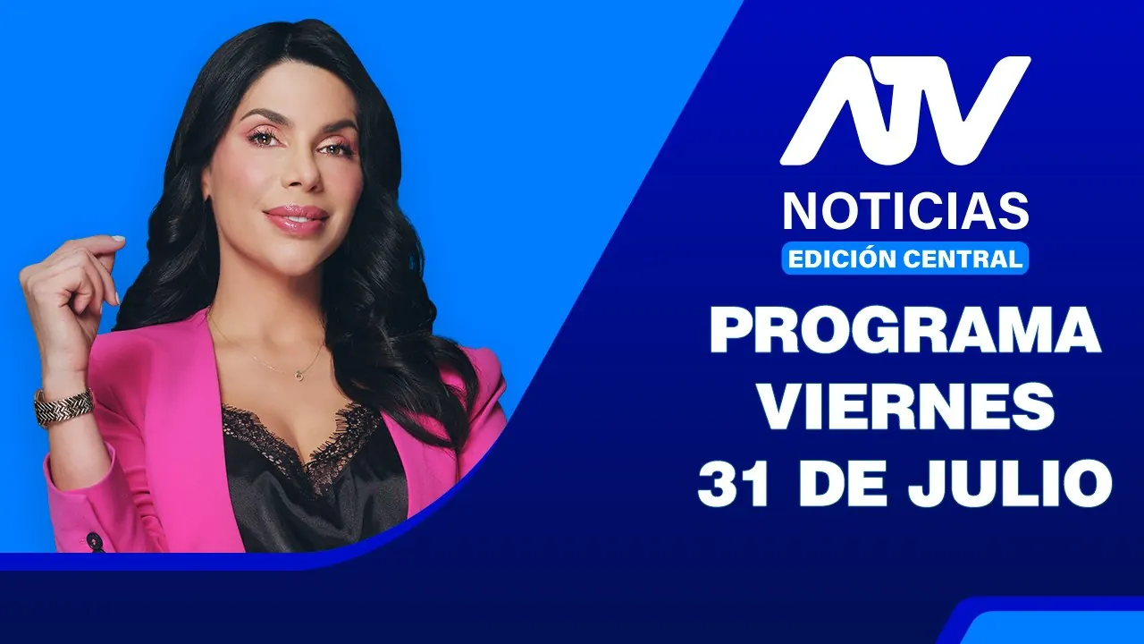 Reproducir: ATV Noticias Edición Central 💻📲 | 31 de Julio del 2026