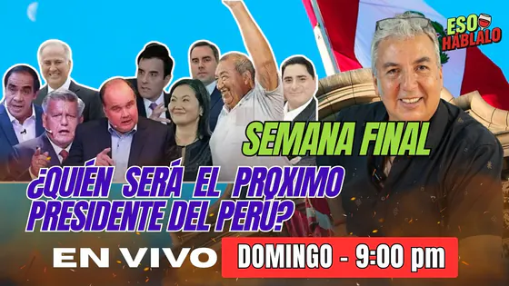 ¿QUIÉN SERÁ EL PRÓXIMO PRESIDENTE DEL PERÚ? - ESO HÁBLALO