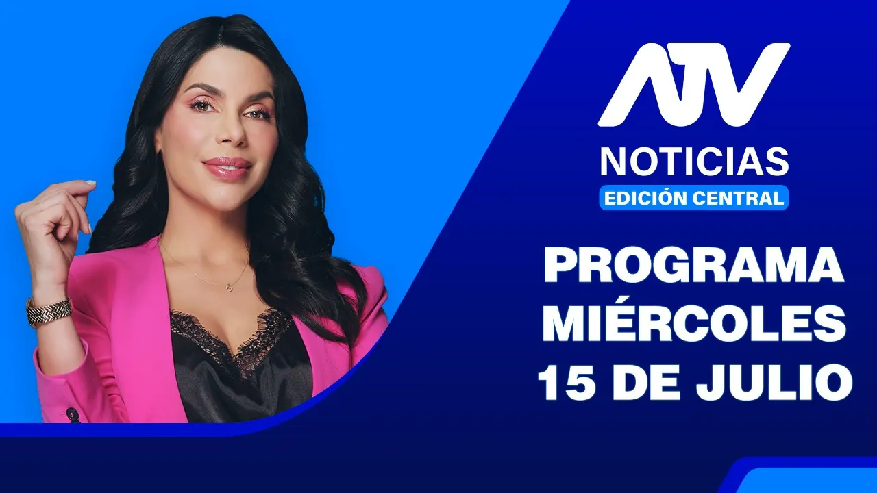 Reproducir: ATV Noticias Edición Central 💻 EN VIVO 📲 - 15 de Julio del 2026