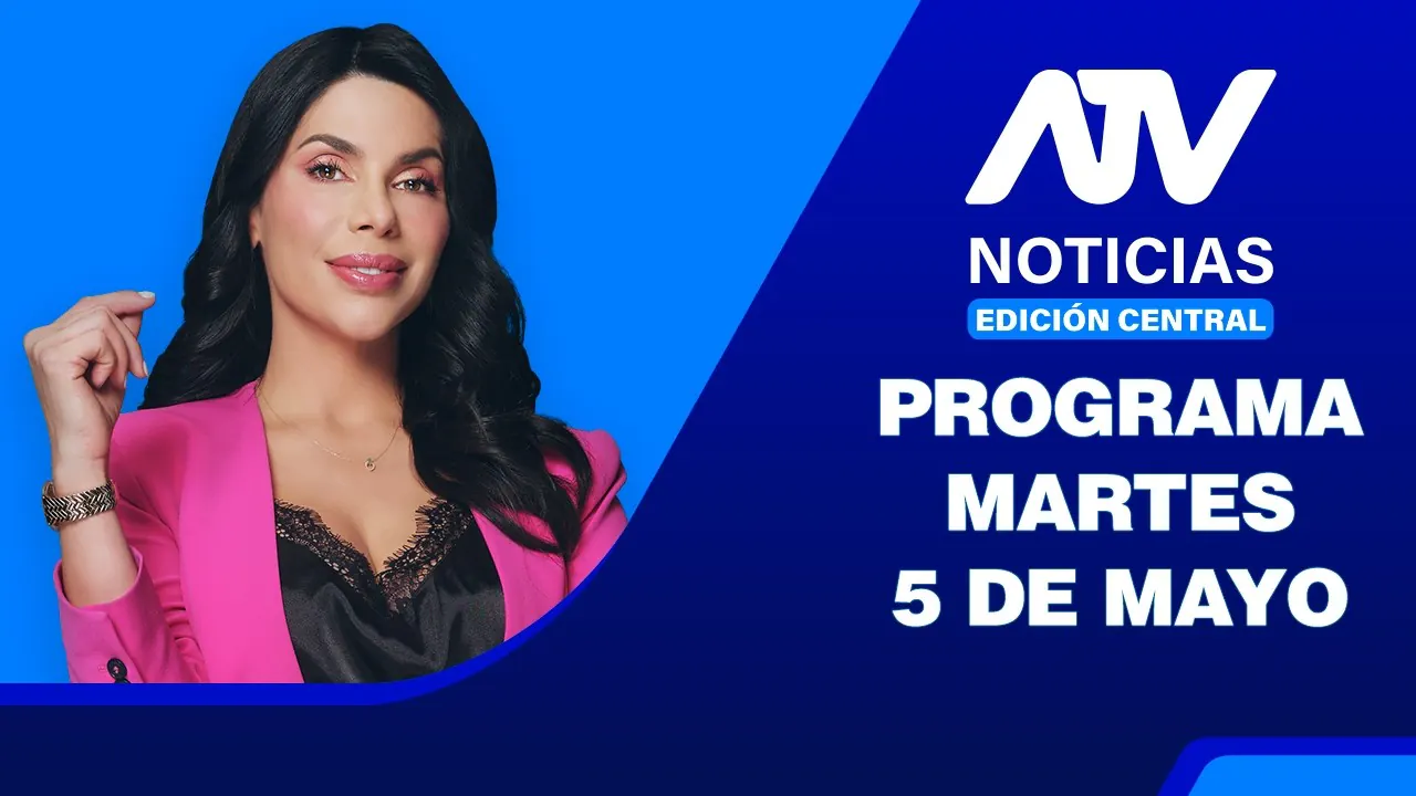 Reproducir: ATV Noticias Edición Central 💻 EN VIVO 📲 - MARTES 05 DE MAYO del 2026