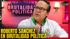 ROBERTO SANCHEZ EN BRUTALIDAD POLÍTICA | #BRUTALIDADPOLÍTICA