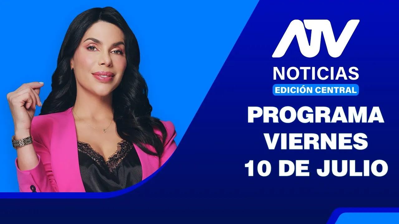 Reproducir: ATV Noticias Edición Central 💻 EN VIVO 📲 - 10 de Julio del 2026
