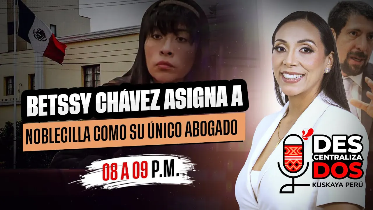 Reproducir: BETSSY CHÁVEZ ASIGNA A NOBLECILLA COMO SU ÚNICO ABOGADO | DESCENTRALIZADOS