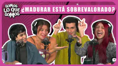 ¿MADURAR ESTÁ SOBREVALORADO? - SOMOS LO QUE SOMOS