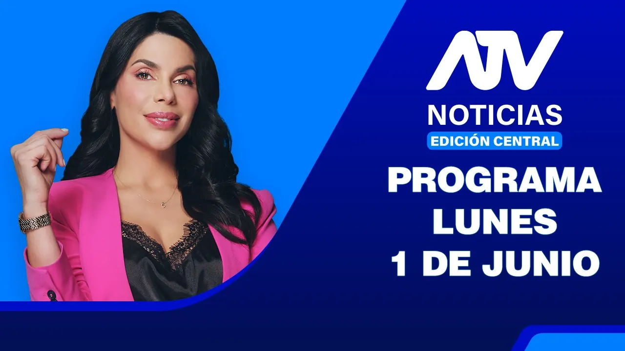 Reproducir: ATV Noticias Edición Central 💻 EN VIVO 📲 - 1 de Junio del 2026