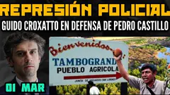 GUIDO CROXATTO SOBRE EL PRESIDENTE CASTILLO / REPRESIÓN EN TAMBOGRANDE - PIURA - 01 MARZO