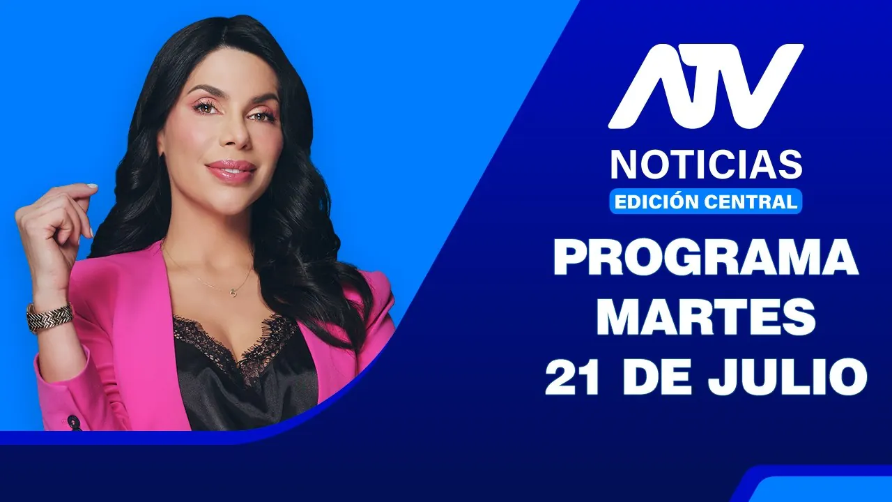 Reproducir: ATV Noticias Edición Central 💻 EN VIVO 📲 - 21 de Julio del 2026