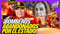 BOMBEROS ABANDONADOS POR EL ESTADO | HABLA GOOD