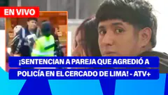 De 5 a 7 | ¡SENTENCIAN A PAREJA QUE AGREDIÓ A POLICÍA EN EL CERCADO DE LIMA! - ATV+