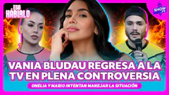 VANIA BLUDAU REGRESA A LA TV MIENTRAS ONELIA Y MARIO ACERCAN POSICIONES