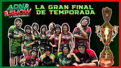 ADN SHOW LA COMPETENCIA: LA GRAN FINAL DE TEMPORADA