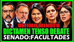 ÚLTIMO MINUTO! DICTAMEN: DEBATE Y VOTACIÓN DE FUJIFACULTADES EN SENADO