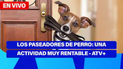 De 5 a 7 | LOS PASEADORES DE PERROS: UNA ACTIVIDAD MUY RENTABLE - ATV+