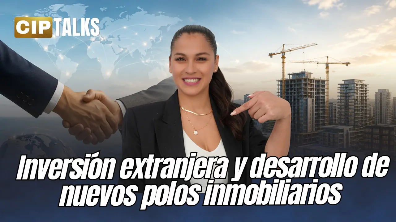 Reproducir: IINVERSIÓN EXTRANJERA Y DESARROLLO DE NUEVOS POLOS INMOBILIARIOS - CIP TALKS