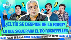 ¿EL TÍO SE DESPIDE DE LA RORO? LO QUE SIGUE PARA EL TIO ROCKEFELLER | NADIE SE SALVA