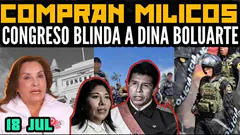 DINA COMPRA MILICOS Y TOMBOS / CONGRESO BLINDA A BOLUARTE / BETSSY EN RIESGO - 18 JUL