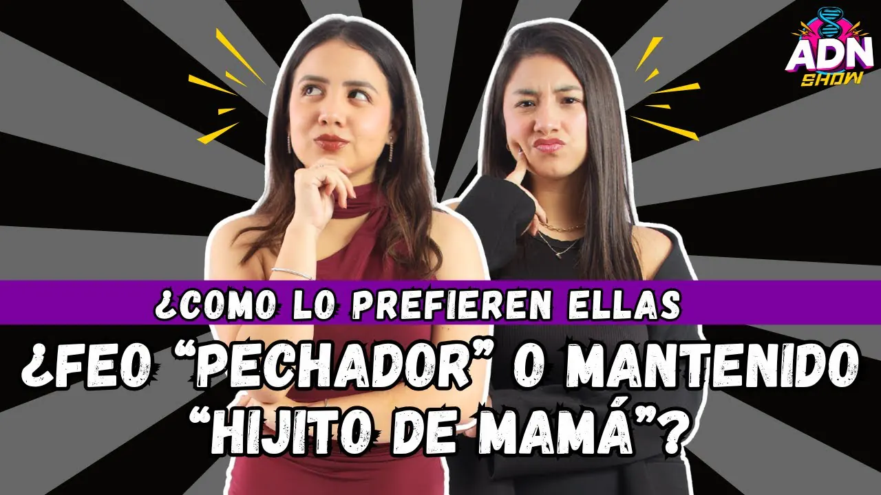 Reproducir: ¿FEO "PECHADOR" O MANTENIDO "HIJITO DE MAMÁ"? - ¿CÓMO LO PREFIEREN ELLAS?